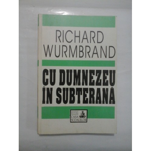 CU DUMNEZEU IN SUBTERANA - RICHARD WURMBRAND CU DUMNEZEU IN SUBTERANA - RICHARD WURMBRAND